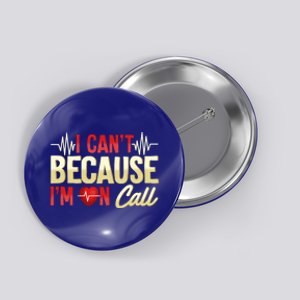 I CanT Because IM On Call Medical Gift Doctor Nurse Emt Funny Gift Button