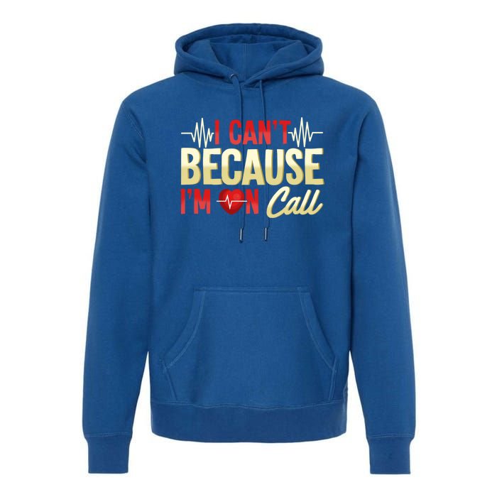 I CanT Because IM On Call Medical Gift Doctor Nurse Emt Funny Gift Premium Hoodie