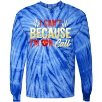 I CanT Because IM On Call Medical Gift Doctor Nurse Emt Funny Gift Tie-Dye Long Sleeve Shirt