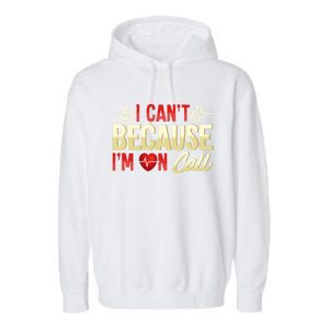 I CanT Because IM On Call Medical Gift Doctor Nurse Emt Funny Gift Garment-Dyed Fleece Hoodie