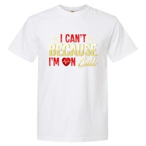 I CanT Because IM On Call Medical Gift Doctor Nurse Emt Funny Gift Garment-Dyed Heavyweight T-Shirt