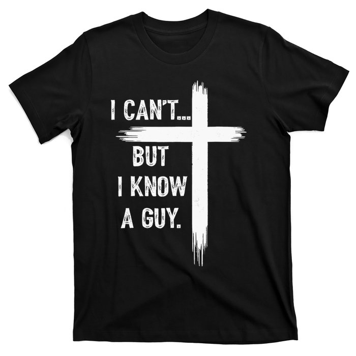 I Can But I Know A Guy Christian Faith Believer Religious T-Shirt