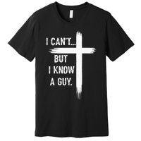 I Can But I Know A Guy Christian Faith Believer Religious Premium T-Shirt