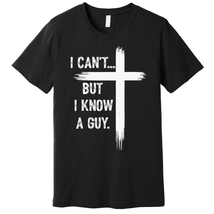 I Can But I Know A Guy Christian Faith Believer Religious Premium T-Shirt