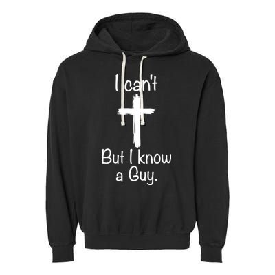 I Cant But I Know A Guy Funny Jesus Cross Christian Garment-Dyed Fleece Hoodie