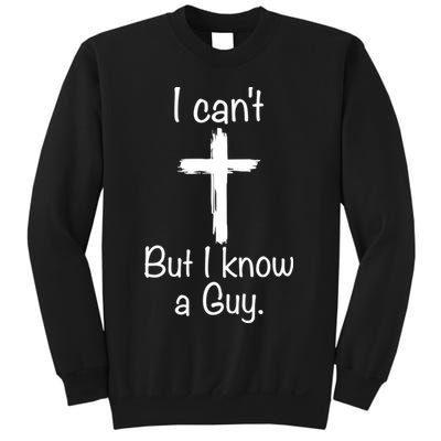 I Cant But I Know A Guy Funny Jesus Cross Christian Sweatshirt