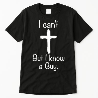 I Cant But I Know A Guy Funny Jesus Cross Christian Tall T-Shirt