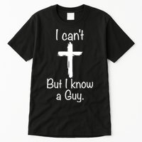 I Cant But I Know A Guy Funny Jesus Cross Christian Tall T-Shirt