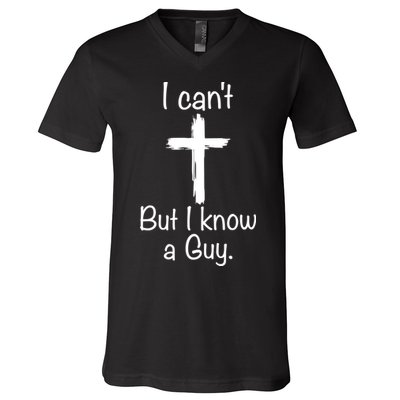 I Cant But I Know A Guy Funny Jesus Cross Christian V-Neck T-Shirt