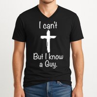 I Cant But I Know A Guy Funny Jesus Cross Christian V-Neck T-Shirt