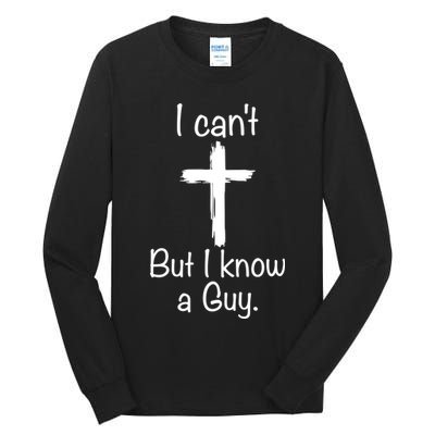 I Cant But I Know A Guy Funny Jesus Cross Christian Tall Long Sleeve T-Shirt