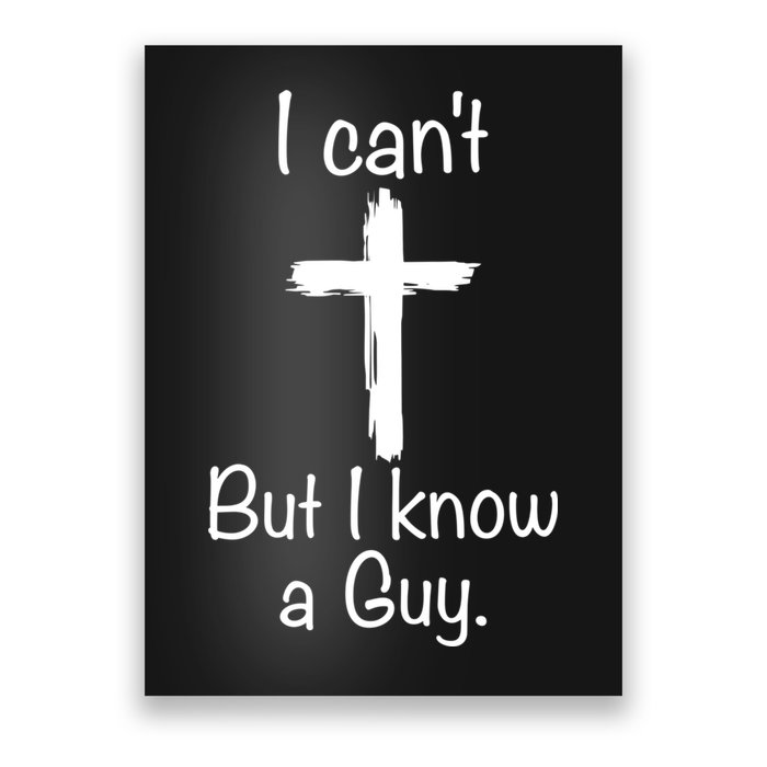 I Cant But I Know A Guy Funny Jesus Cross Christian Poster