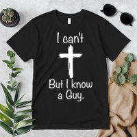 I Cant But I Know A Guy Funny Jesus Cross Christian Premium T-Shirt