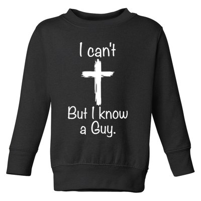I Cant But I Know A Guy Funny Jesus Cross Christian Toddler Sweatshirt