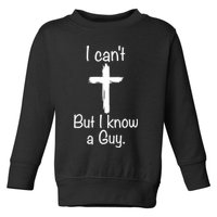 I Cant But I Know A Guy Funny Jesus Cross Christian Toddler Sweatshirt
