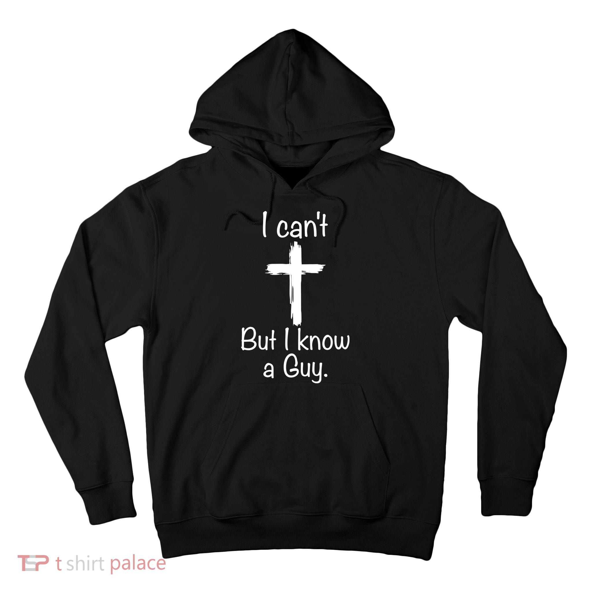 I Cant But I Know A Guy Funny Jesus Cross Christian Tall Hoodie