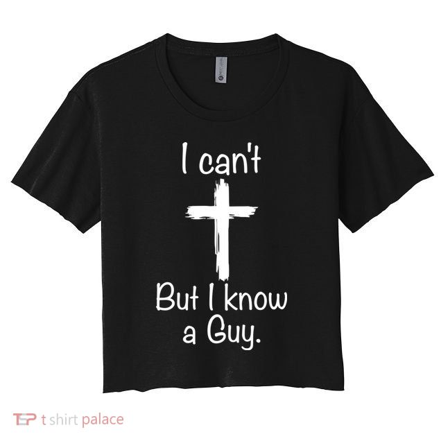 I Cant But I Know A Guy Funny Jesus Cross Christian Crop Top