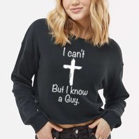 I Cant But I Know A Guy Funny Jesus Cross Christian Cropped Pullover Crew