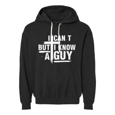 I Cant But I Know A Guy Bold Christian Faith Garment-Dyed Fleece Hoodie