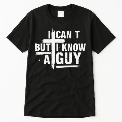 I Cant But I Know A Guy Bold Christian Faith Tall T-Shirt