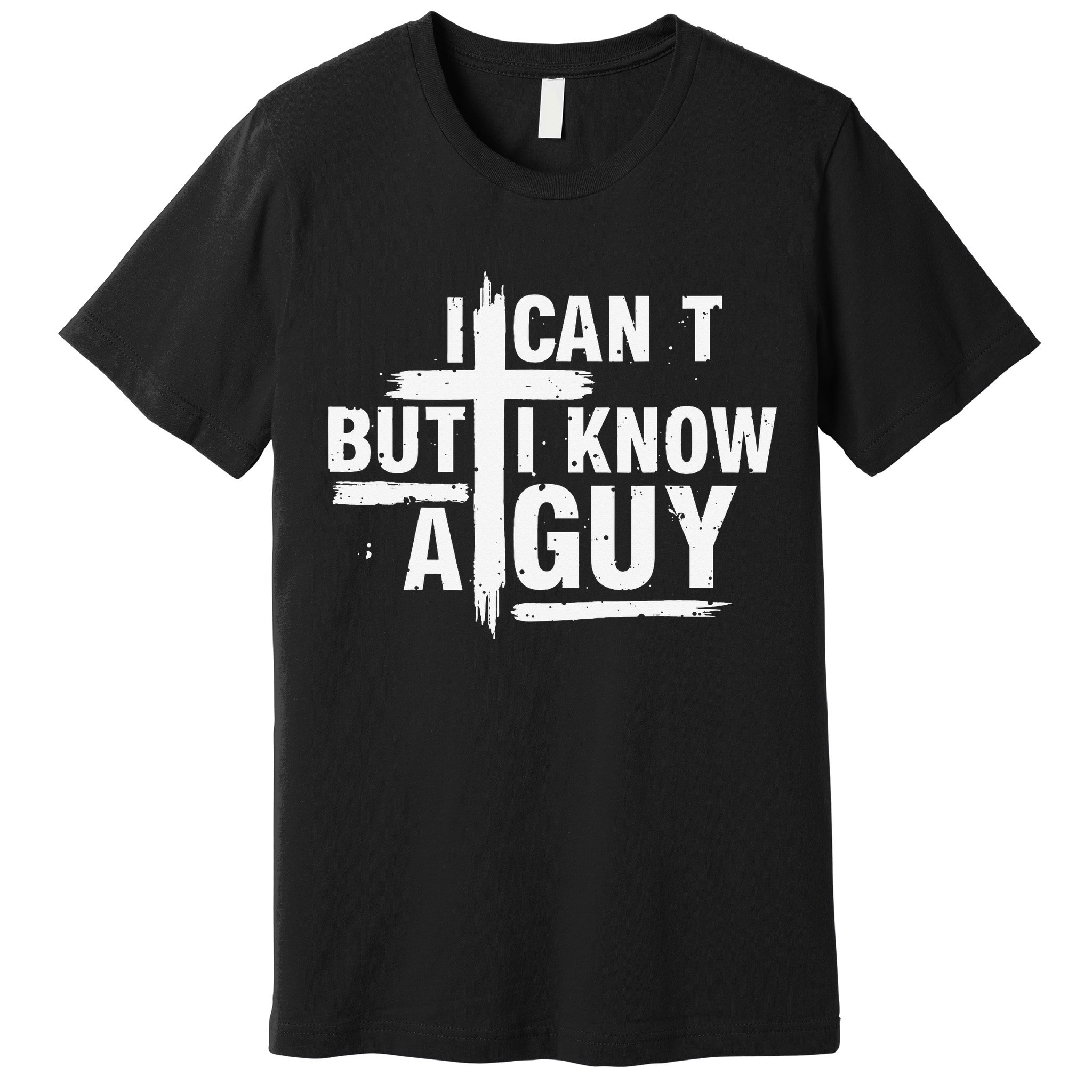 I Cant But I Know A Guy Bold Christian Faith Premium T-Shirt