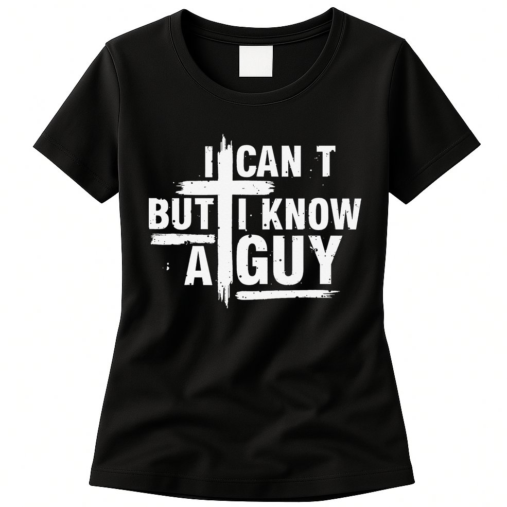 I Cant But I Know A Guy Bold Christian Faith Womens T-Shirt