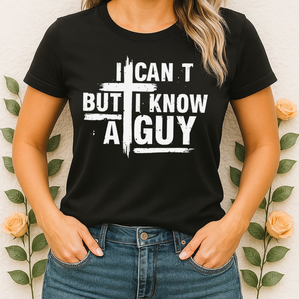 I Cant But I Know A Guy Bold Christian Faith Womens T-Shirt