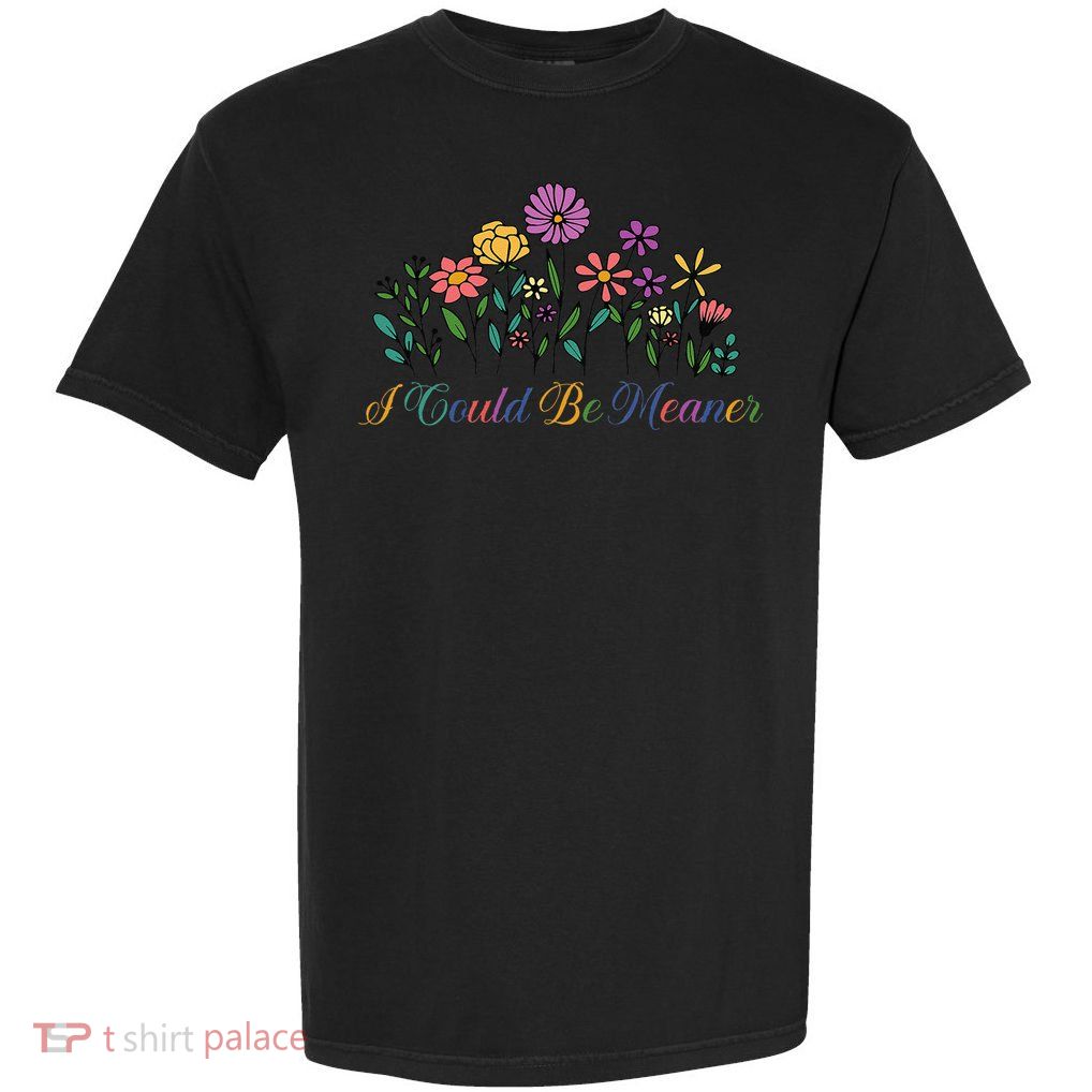 I Could Be Meaner Floral Funny Saying Quote For Women Garment-Dyed Heavyweight T-Shirt