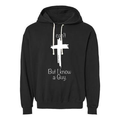 I Cant But I Know A Guy Funny Jesus Cross Christian Garment-Dyed Fleece Hoodie