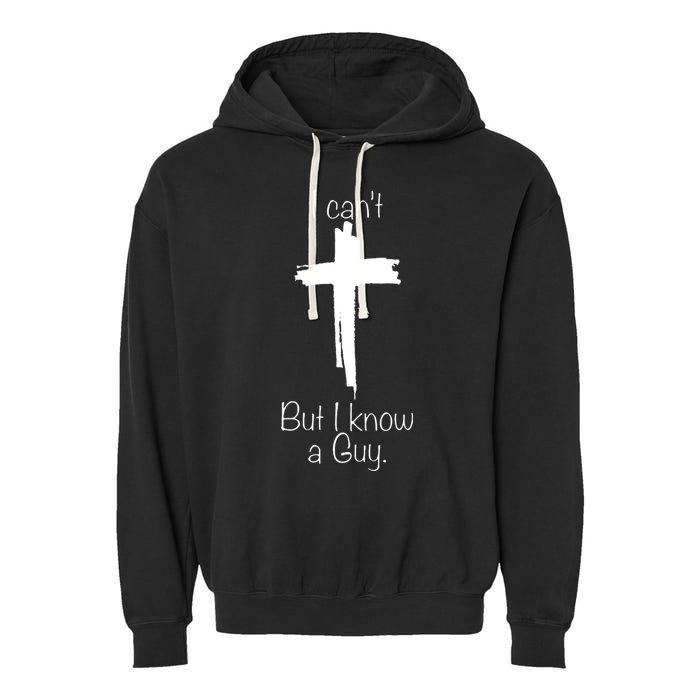 I Cant But I Know A Guy Funny Jesus Cross Christian Garment-Dyed Fleece Hoodie
