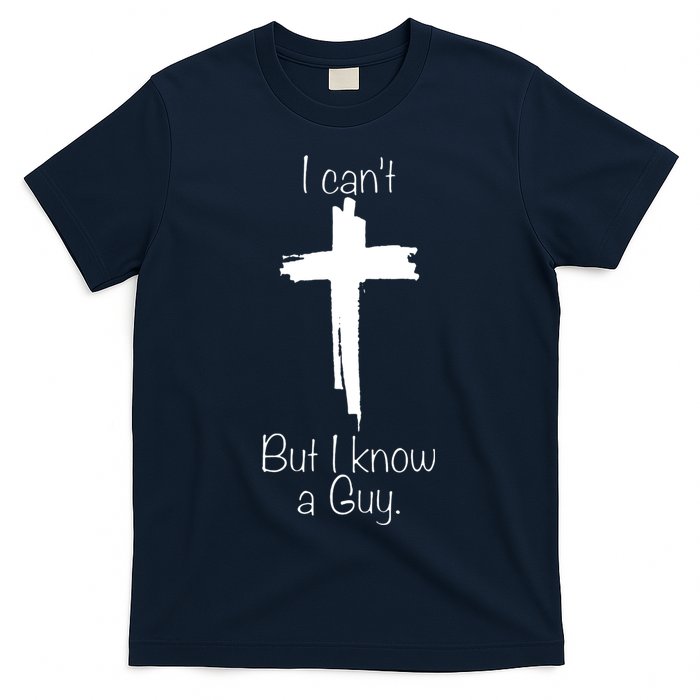 I Cant But I Know A Guy Funny Jesus Cross Christian T-Shirt