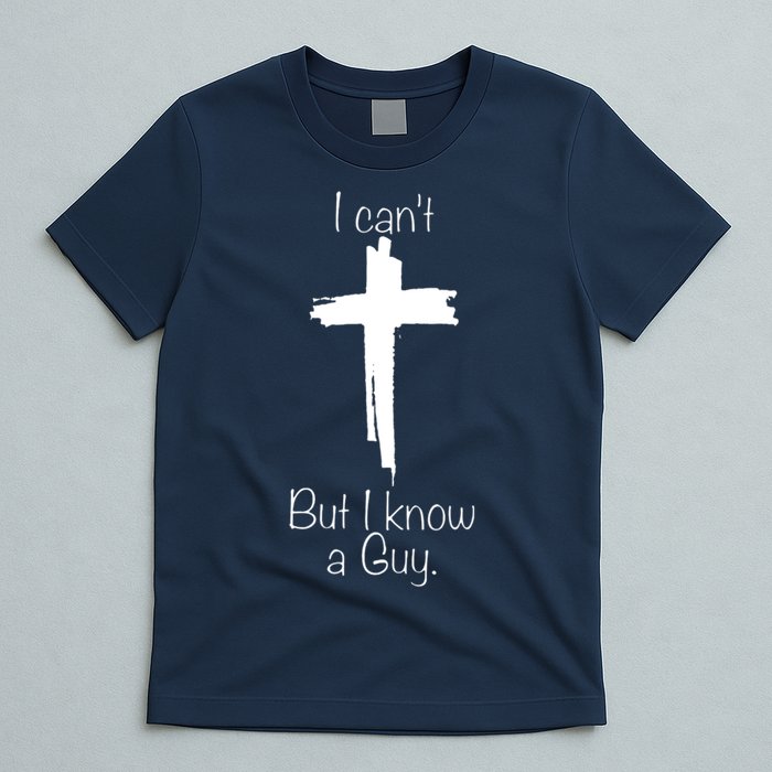 I Cant But I Know A Guy Funny Jesus Cross Christian T-Shirt