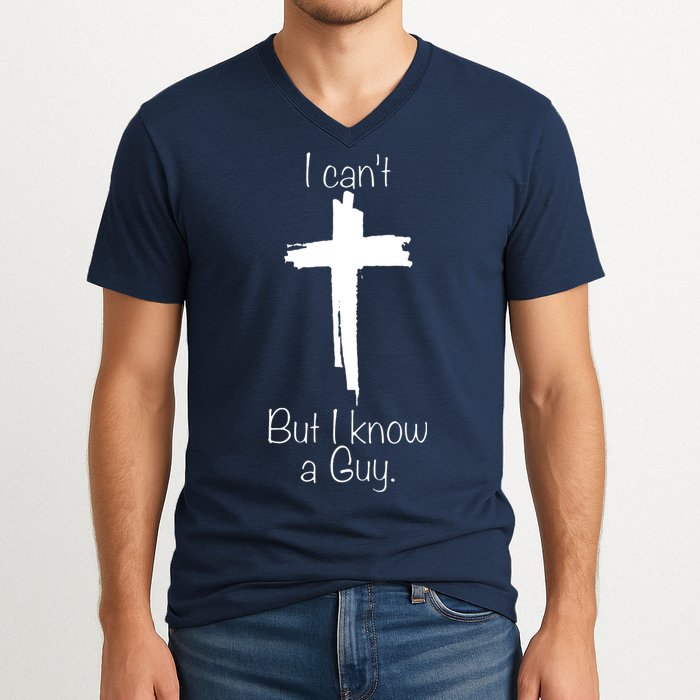 I Cant But I Know A Guy Funny Jesus Cross Christian V-Neck T-Shirt
