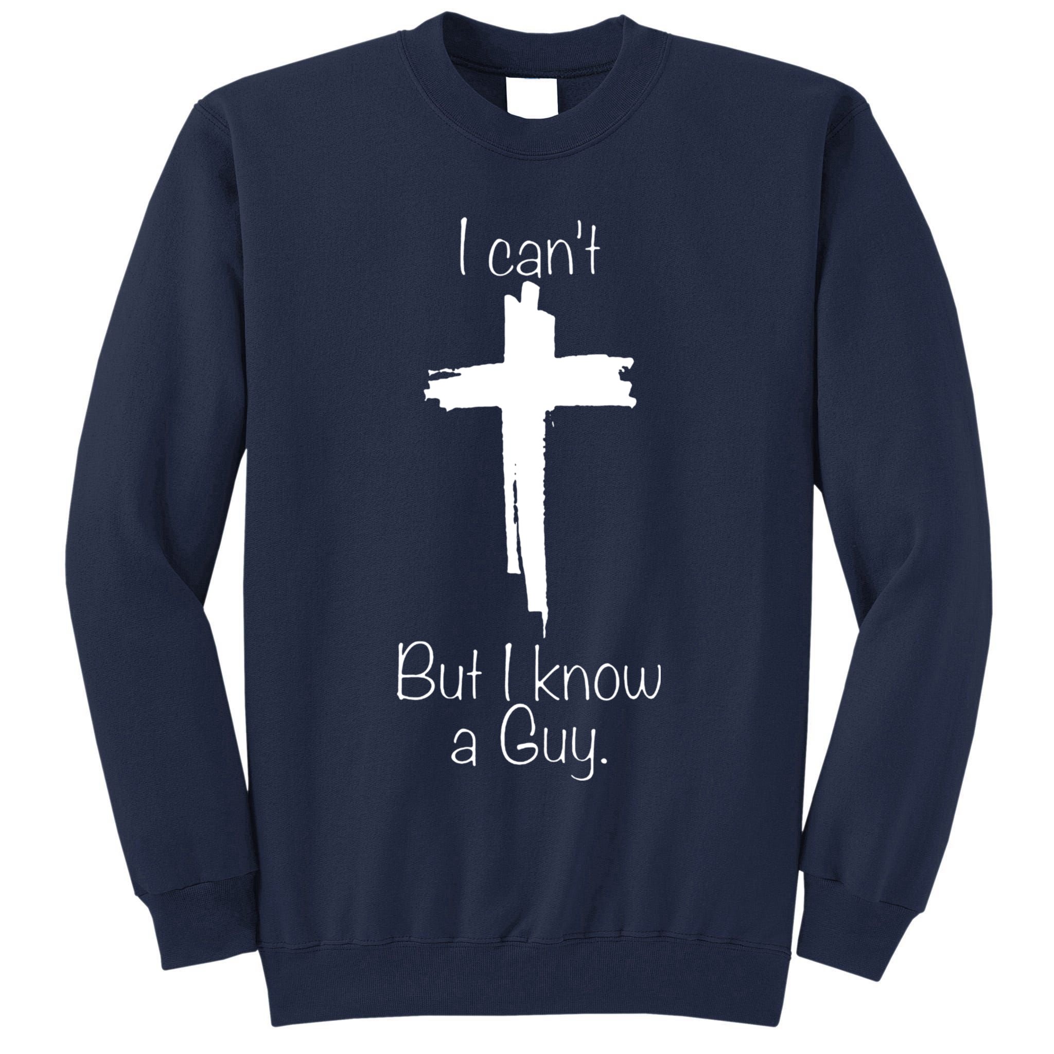 I Cant But I Know A Guy Funny Jesus Cross Christian Tall Sweatshirt