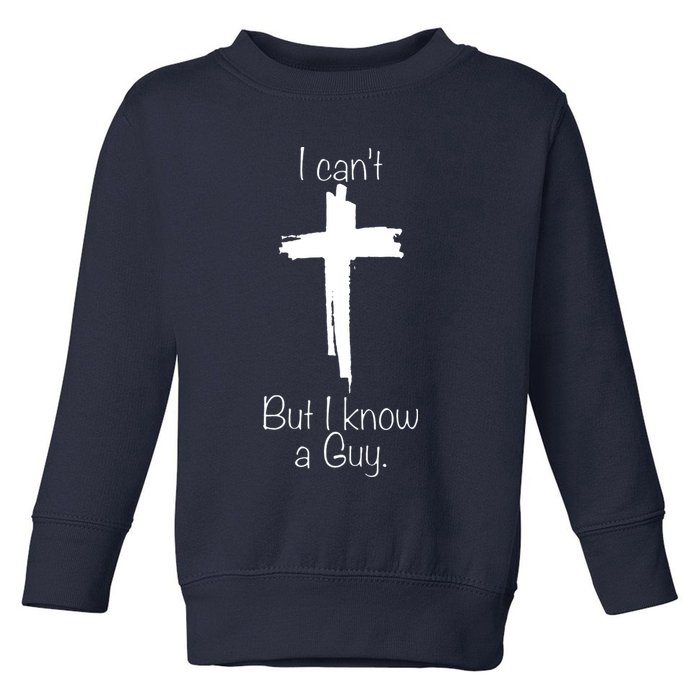 I Cant But I Know A Guy Funny Jesus Cross Christian Toddler Sweatshirt