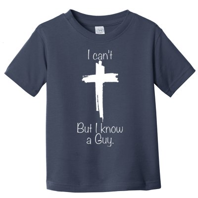I Cant But I Know A Guy Funny Jesus Cross Christian Toddler T-Shirt
