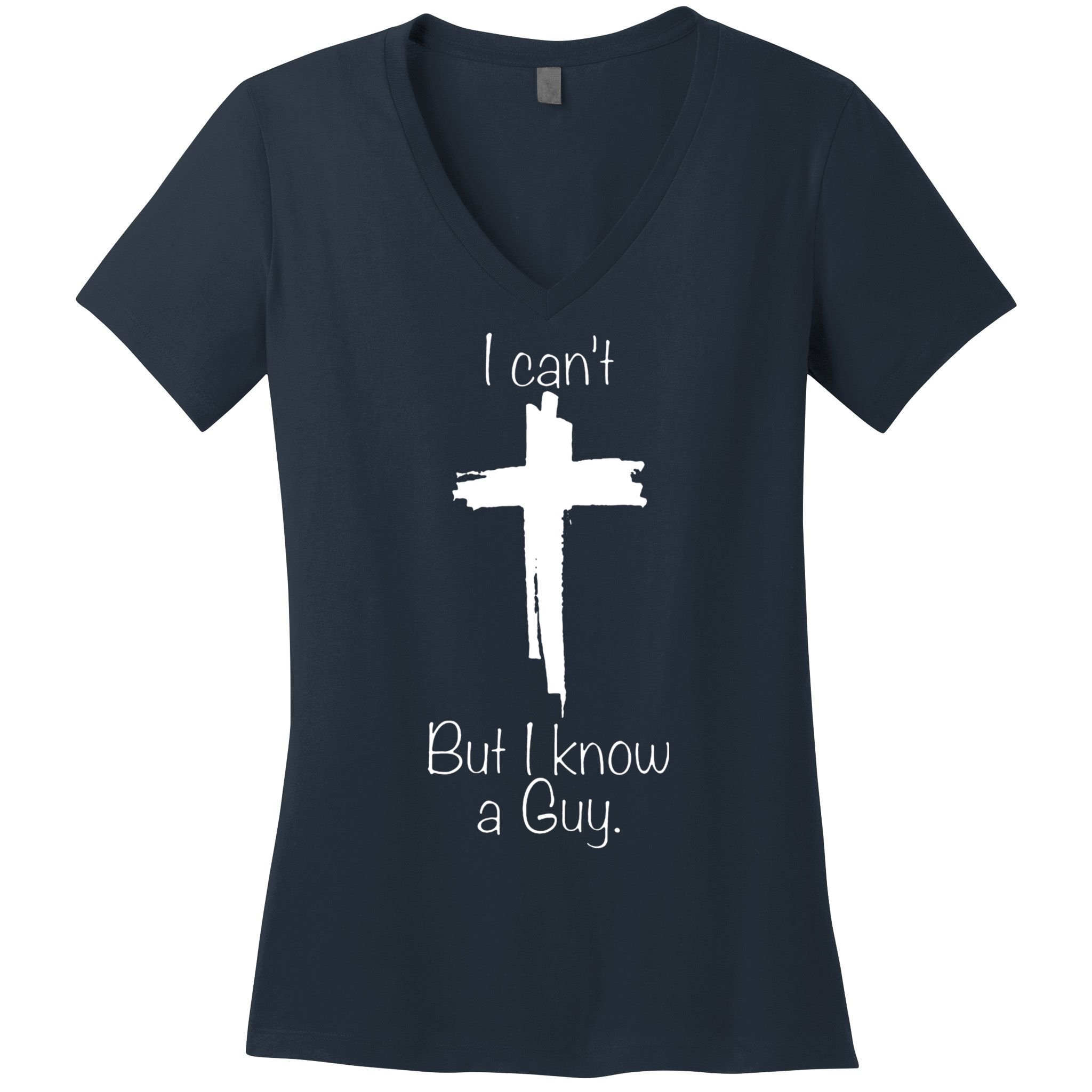 I Cant But I Know A Guy Funny Jesus Cross Christian Women's V-Neck T-Shirt