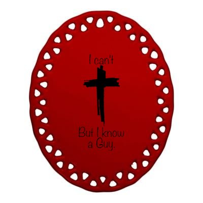 I Cant But I Know A Guy Funny Jesus Cross Christian Ceramic Oval Ornament