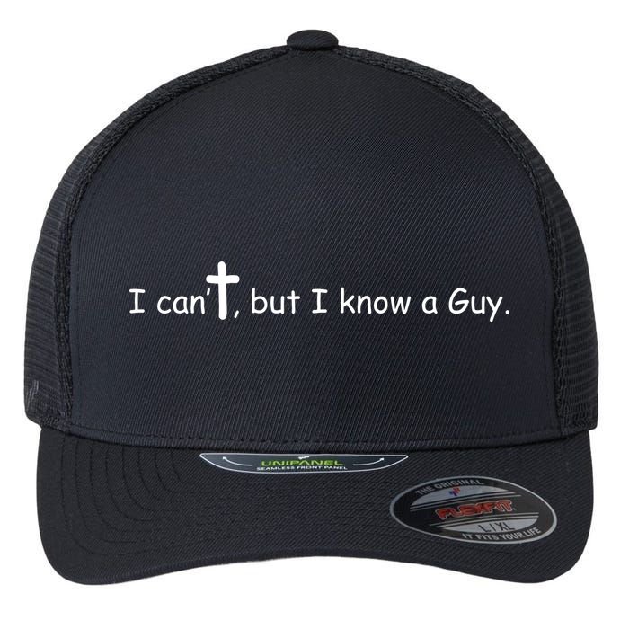 I Cant But I Know A Guy Jesus Christ Christian Son Of God Flexfit Unipanel Trucker Cap