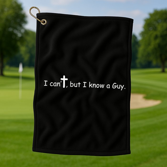I Cant But I Know A Guy Jesus Christ Christian Son Of God Golf Towel