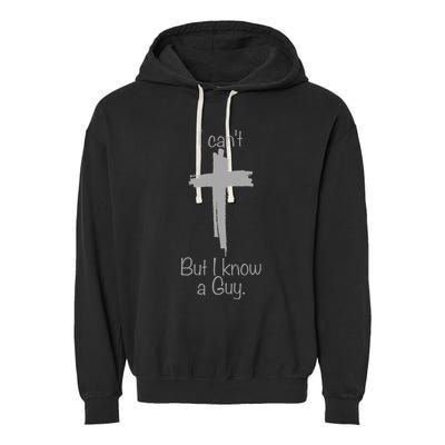 I Cant But I Know A Guy Funny Jesus Cross Christian Garment-Dyed Fleece Hoodie