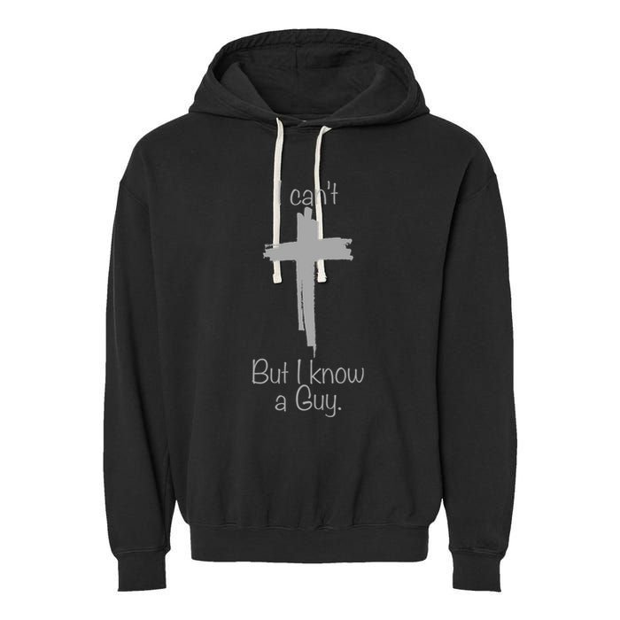 I Cant But I Know A Guy Funny Jesus Cross Christian Garment-Dyed Fleece Hoodie