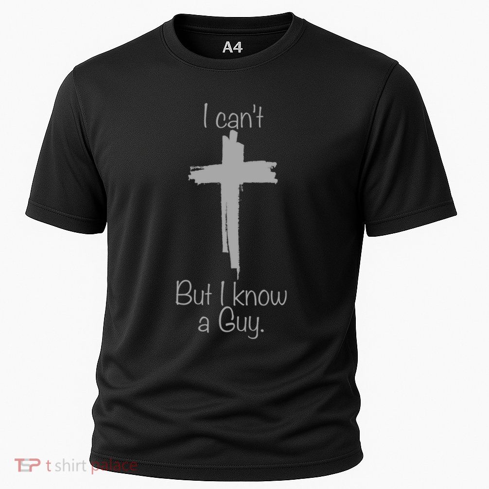 I Cant But I Know A Guy Funny Jesus Cross Christian Performance Shirt