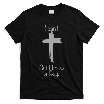 I Cant But I Know A Guy Funny Jesus Cross Christian T-Shirt