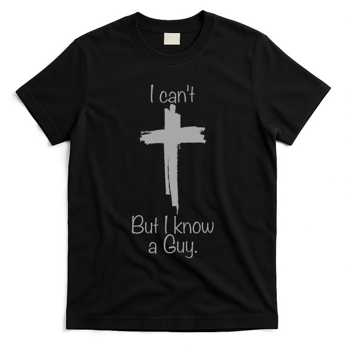 I Cant But I Know A Guy Funny Jesus Cross Christian T-Shirt