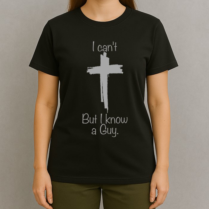 I Cant But I Know A Guy Funny Jesus Cross Christian T-Shirt