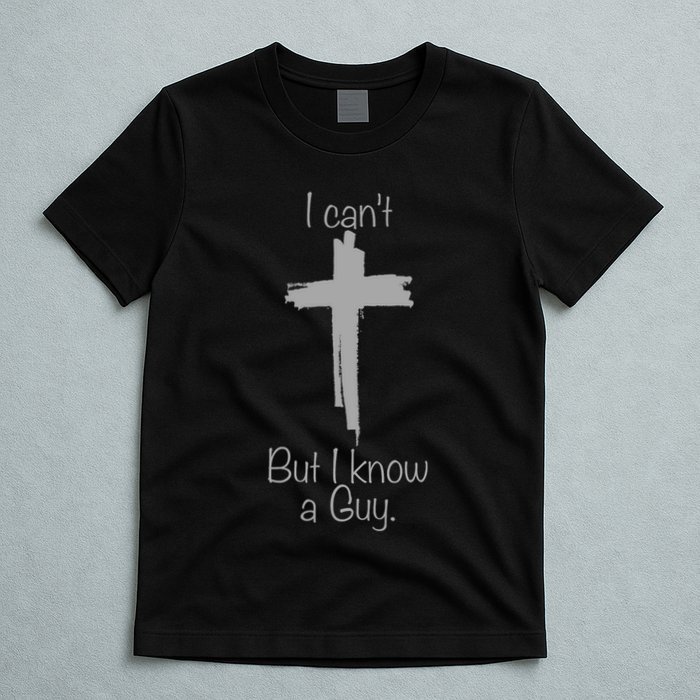 I Cant But I Know A Guy Funny Jesus Cross Christian T-Shirt