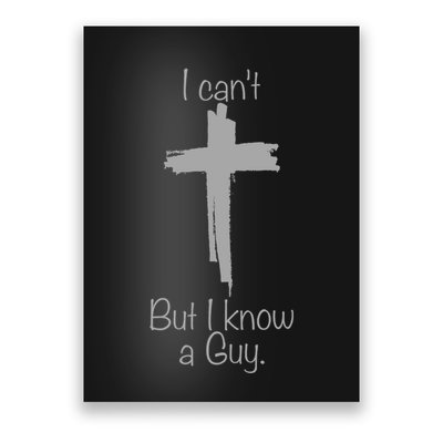 I Cant But I Know A Guy Funny Jesus Cross Christian Poster