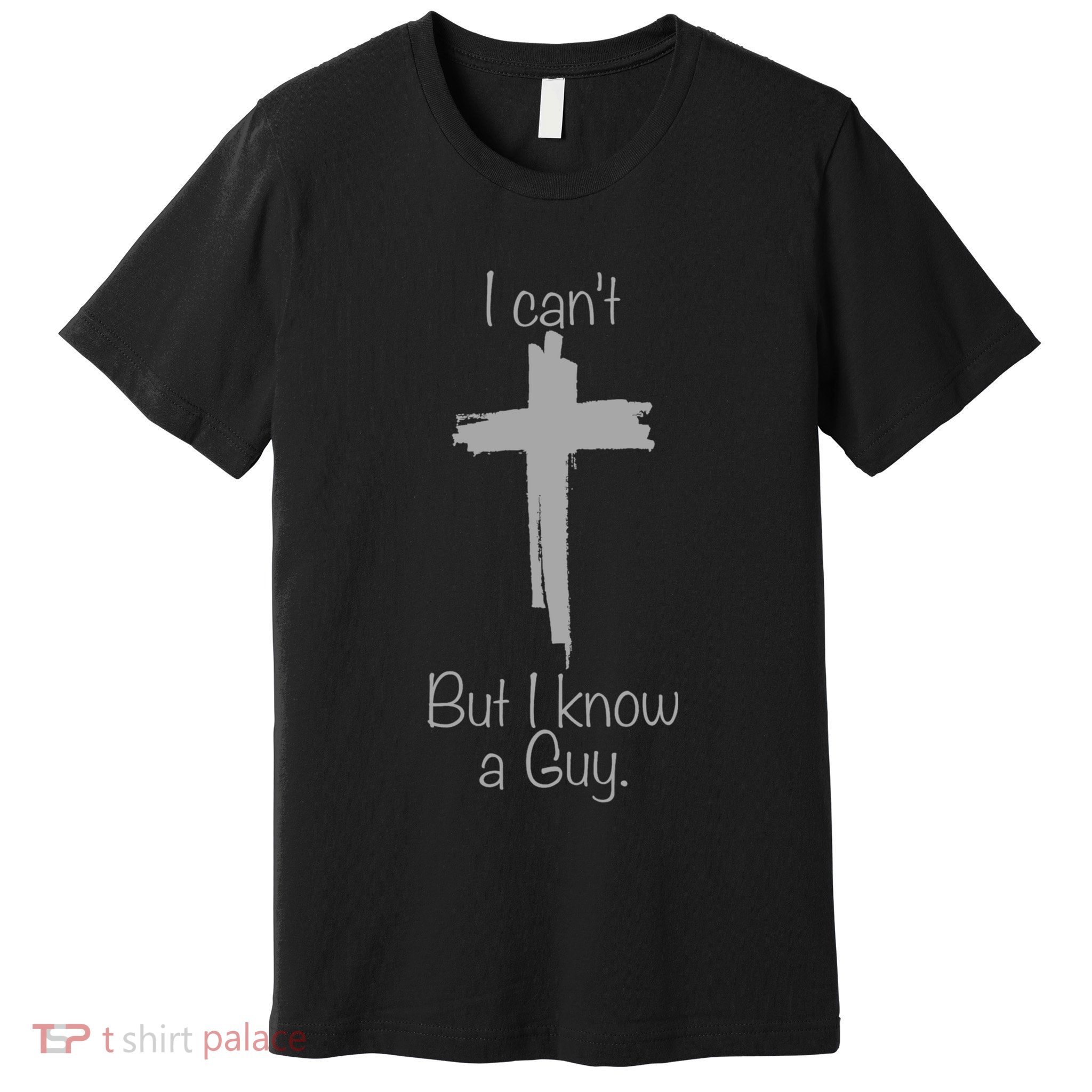 I Cant But I Know A Guy Funny Jesus Cross Christian Premium T-Shirt