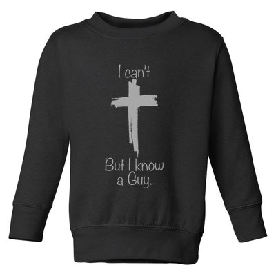 I Cant But I Know A Guy Funny Jesus Cross Christian Toddler Sweatshirt